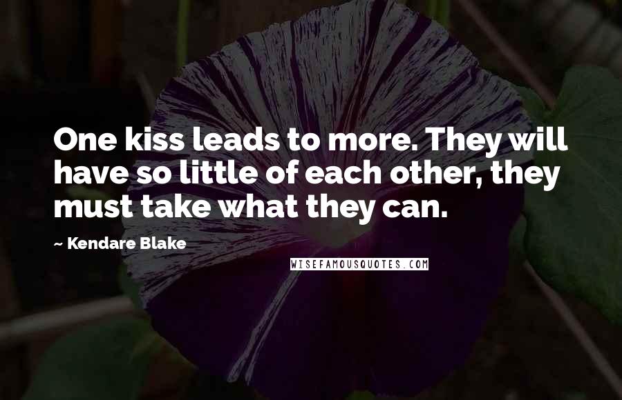Kendare Blake Quotes: One kiss leads to more. They will have so little of each other, they must take what they can.