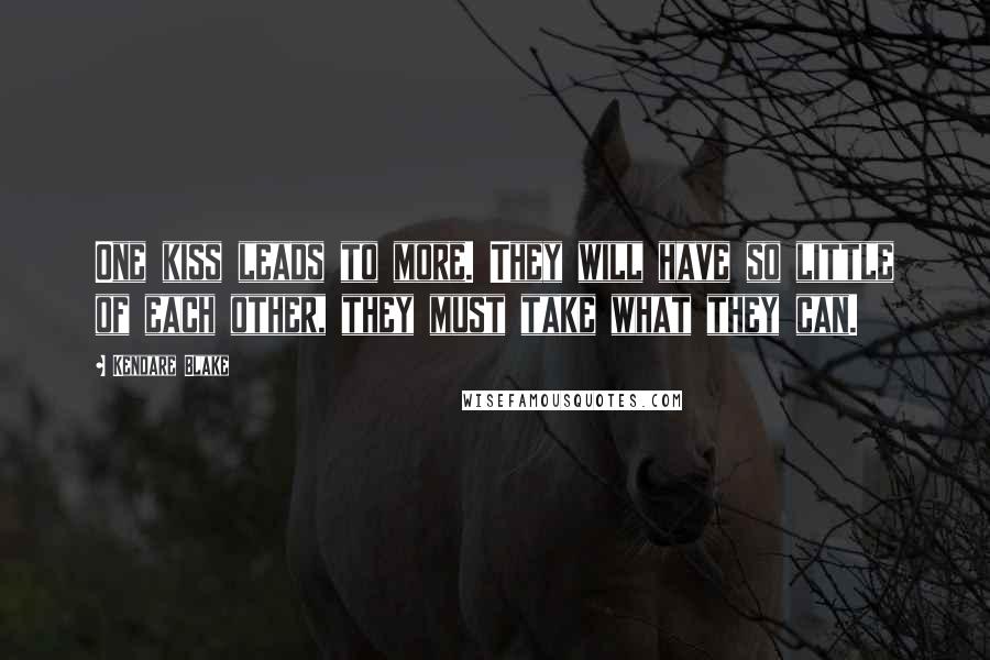 Kendare Blake Quotes: One kiss leads to more. They will have so little of each other, they must take what they can.