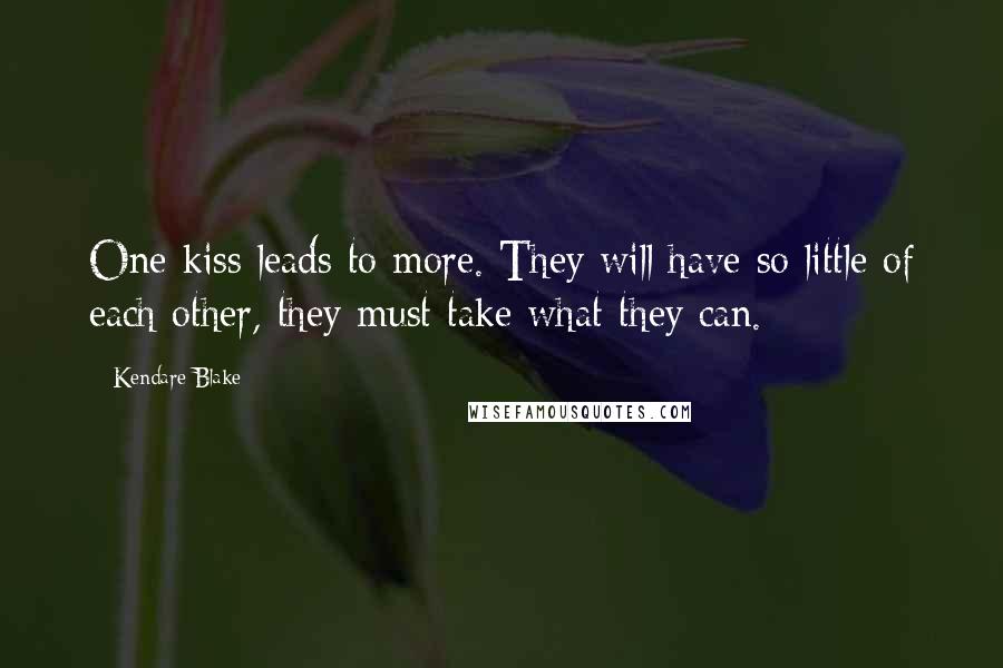 Kendare Blake Quotes: One kiss leads to more. They will have so little of each other, they must take what they can.