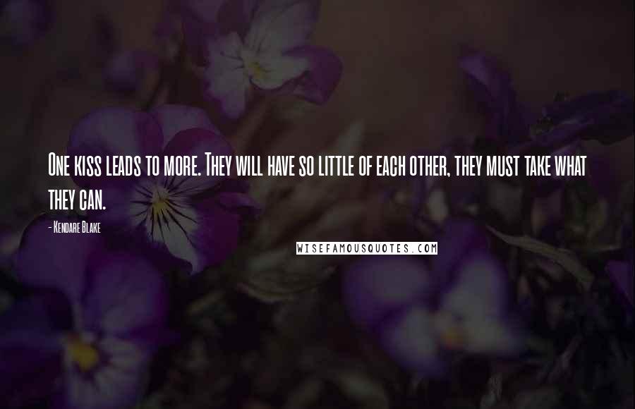 Kendare Blake Quotes: One kiss leads to more. They will have so little of each other, they must take what they can.