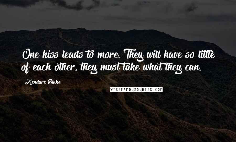 Kendare Blake Quotes: One kiss leads to more. They will have so little of each other, they must take what they can.