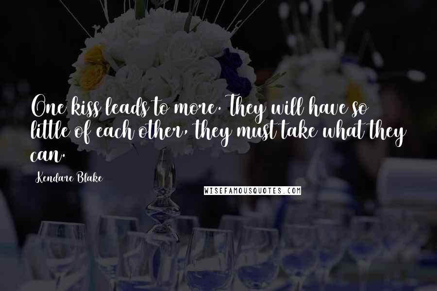 Kendare Blake Quotes: One kiss leads to more. They will have so little of each other, they must take what they can.