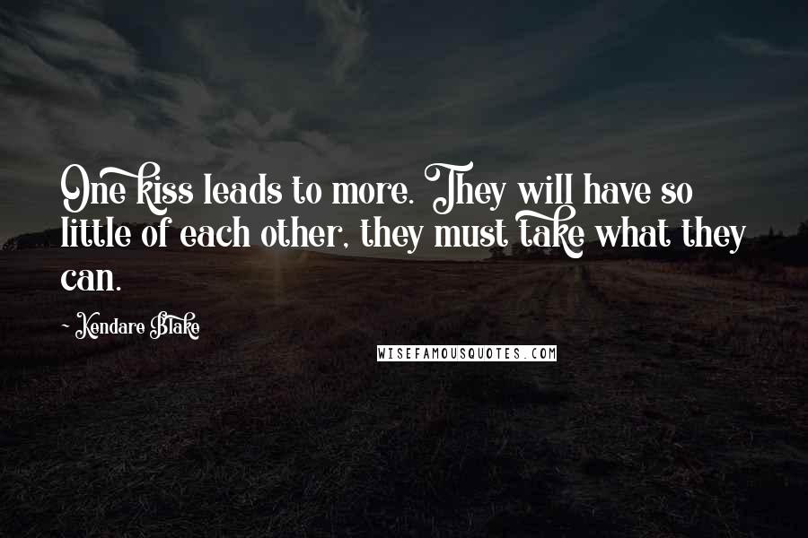 Kendare Blake Quotes: One kiss leads to more. They will have so little of each other, they must take what they can.