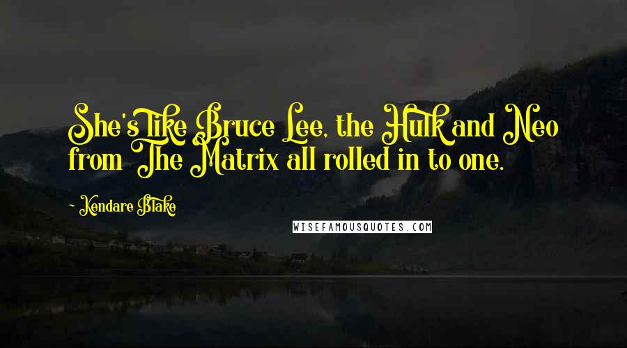 Kendare Blake Quotes: She's like Bruce Lee, the Hulk and Neo from The Matrix all rolled in to one.