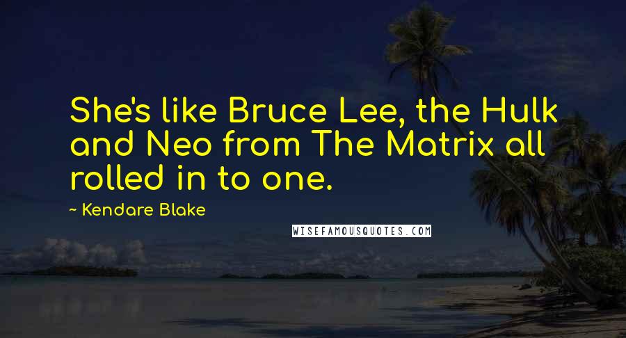 Kendare Blake Quotes: She's like Bruce Lee, the Hulk and Neo from The Matrix all rolled in to one.