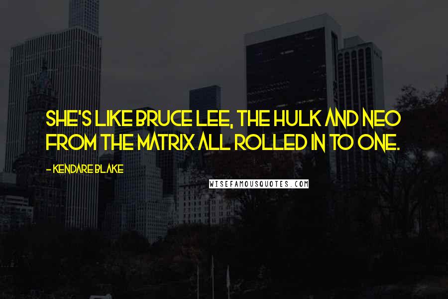 Kendare Blake Quotes: She's like Bruce Lee, the Hulk and Neo from The Matrix all rolled in to one.