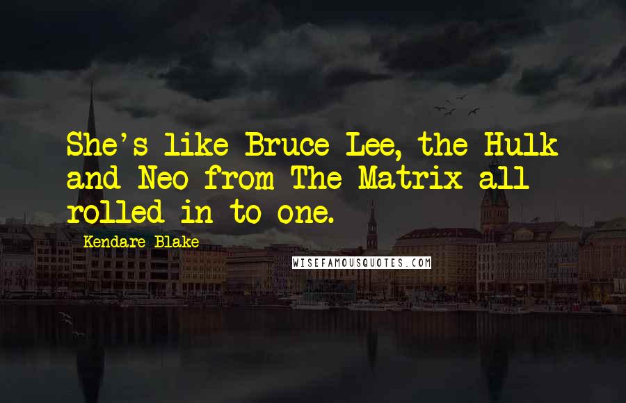 Kendare Blake Quotes: She's like Bruce Lee, the Hulk and Neo from The Matrix all rolled in to one.