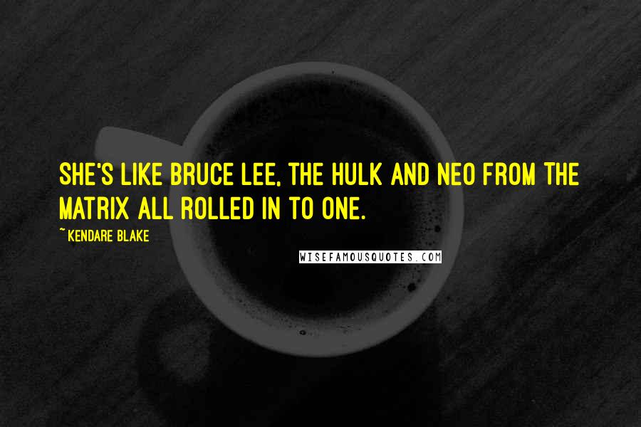 Kendare Blake Quotes: She's like Bruce Lee, the Hulk and Neo from The Matrix all rolled in to one.