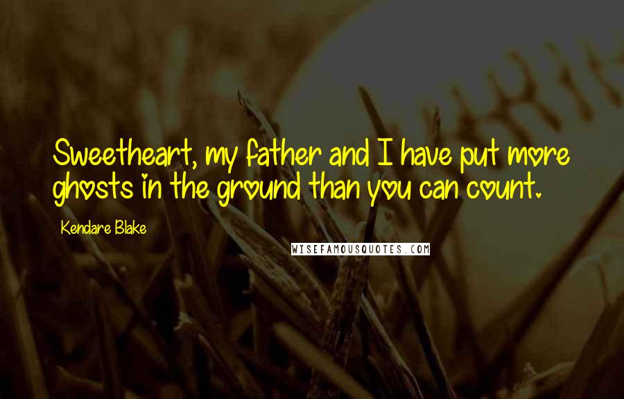 Kendare Blake Quotes: Sweetheart, my father and I have put more ghosts in the ground than you can count.