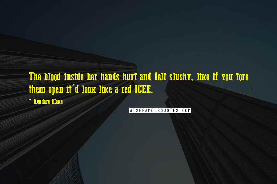 Kendare Blake Quotes: The blood inside her hands hurt and felt slushy, like if you tore them open it'd look like a red ICEE.