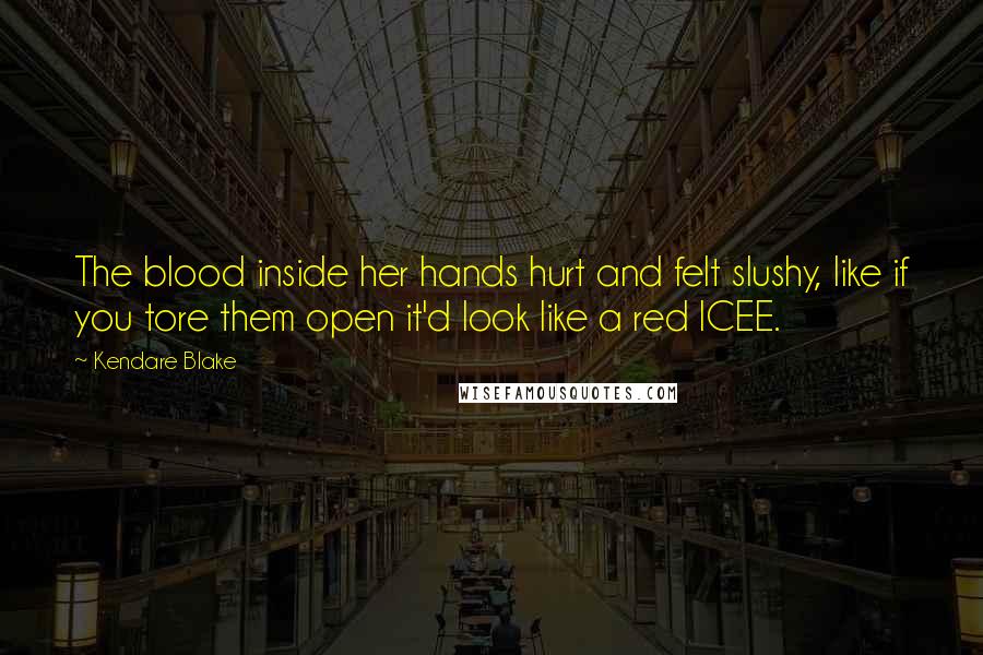 Kendare Blake Quotes: The blood inside her hands hurt and felt slushy, like if you tore them open it'd look like a red ICEE.