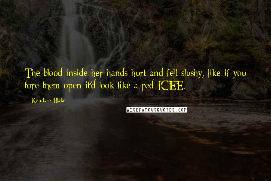 Kendare Blake Quotes: The blood inside her hands hurt and felt slushy, like if you tore them open it'd look like a red ICEE.