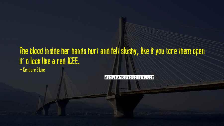 Kendare Blake Quotes: The blood inside her hands hurt and felt slushy, like if you tore them open it'd look like a red ICEE.