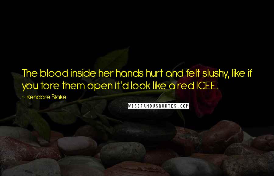 Kendare Blake Quotes: The blood inside her hands hurt and felt slushy, like if you tore them open it'd look like a red ICEE.