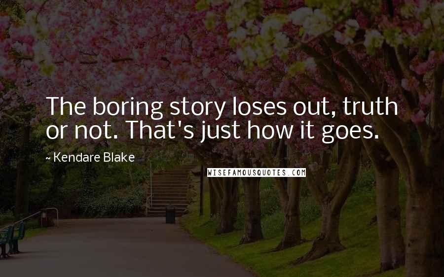Kendare Blake Quotes: The boring story loses out, truth or not. That's just how it goes.