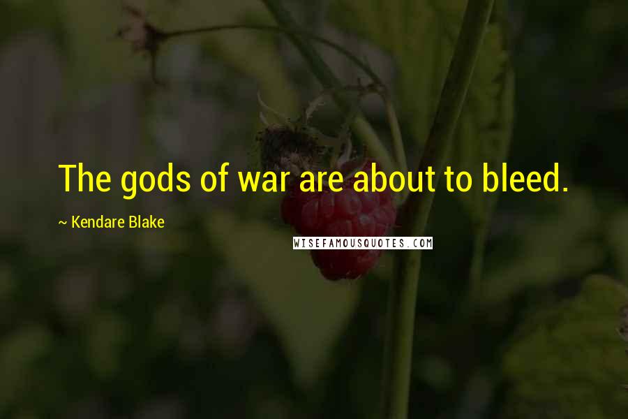 Kendare Blake Quotes: The gods of war are about to bleed.