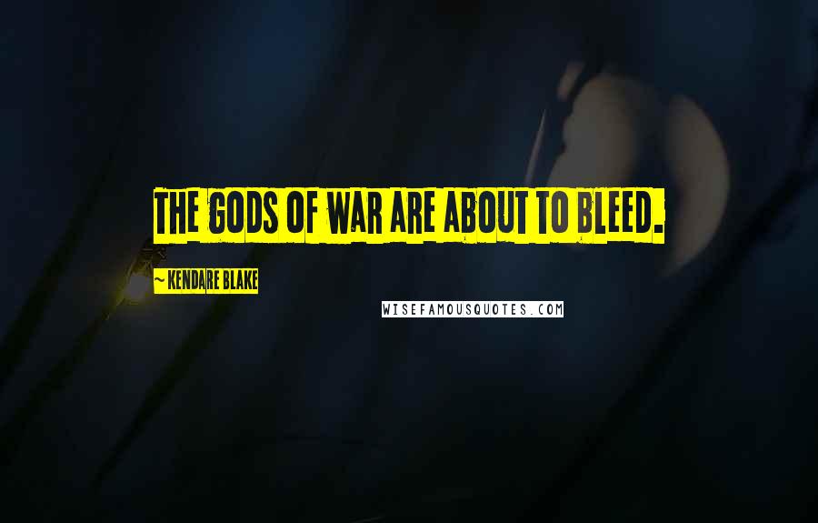 Kendare Blake Quotes: The gods of war are about to bleed.