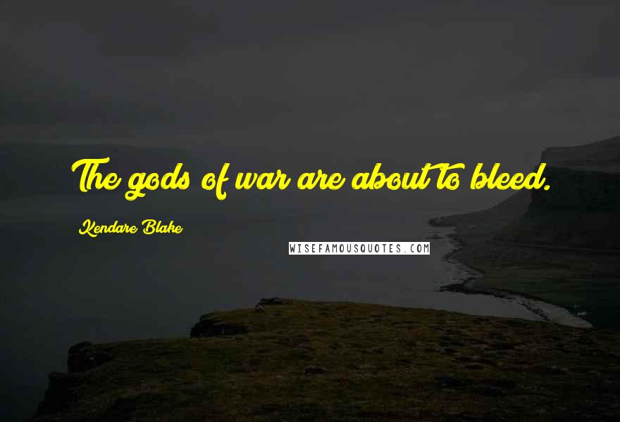 Kendare Blake Quotes: The gods of war are about to bleed.