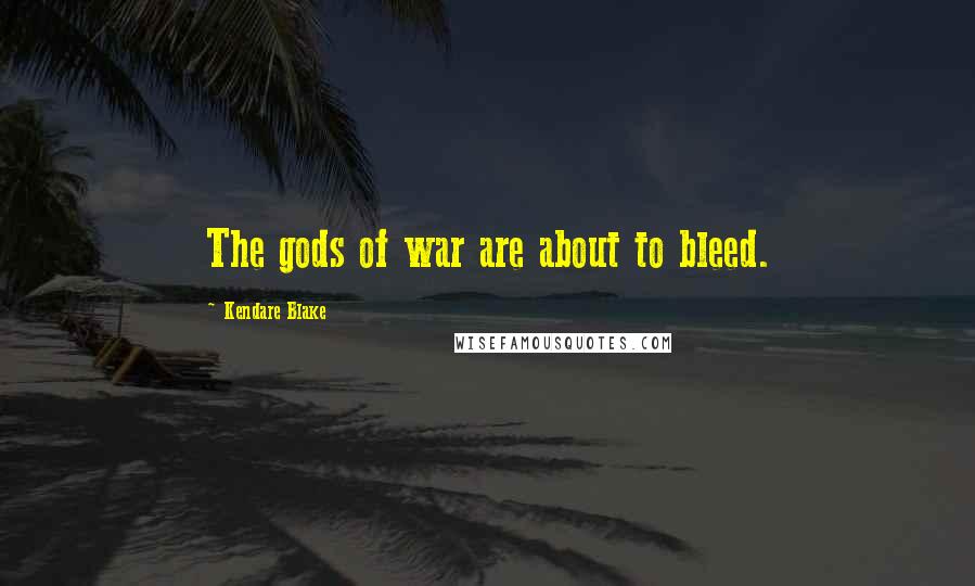 Kendare Blake Quotes: The gods of war are about to bleed.