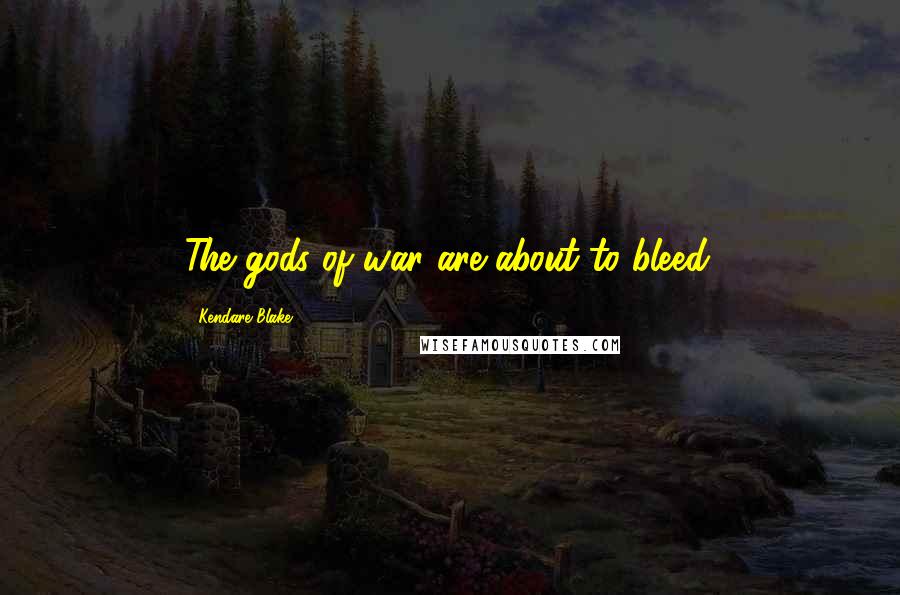 Kendare Blake Quotes: The gods of war are about to bleed.
