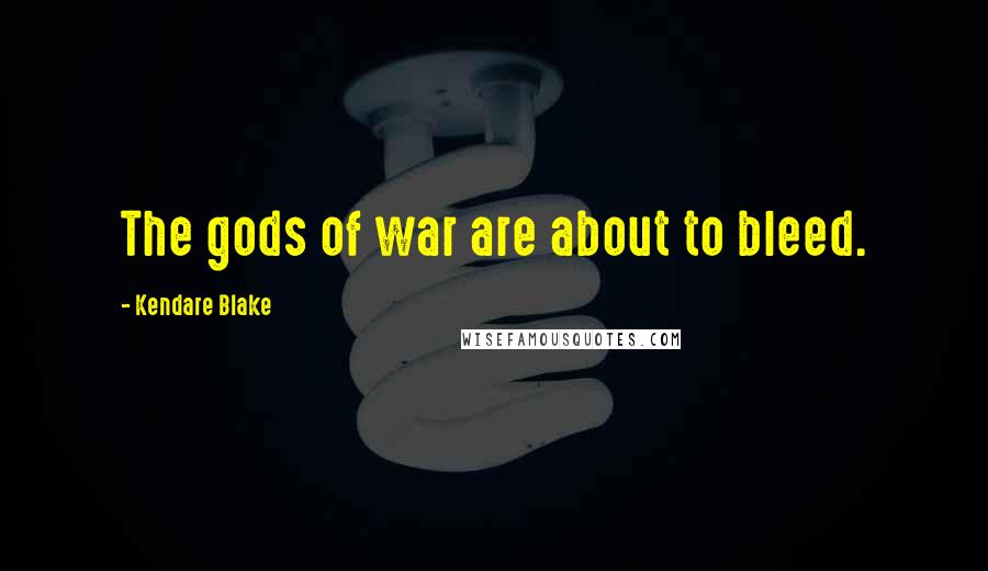 Kendare Blake Quotes: The gods of war are about to bleed.