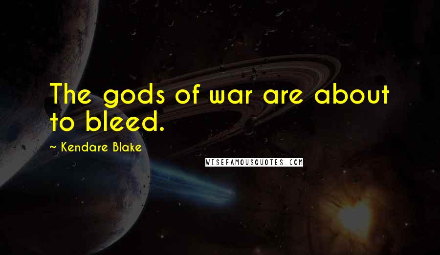 Kendare Blake Quotes: The gods of war are about to bleed.