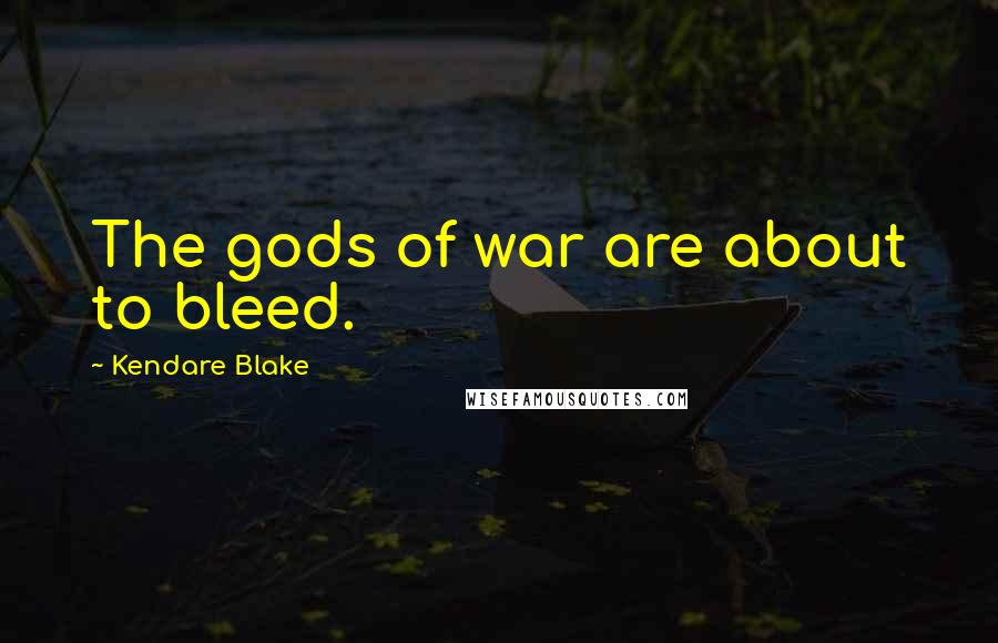 Kendare Blake Quotes: The gods of war are about to bleed.