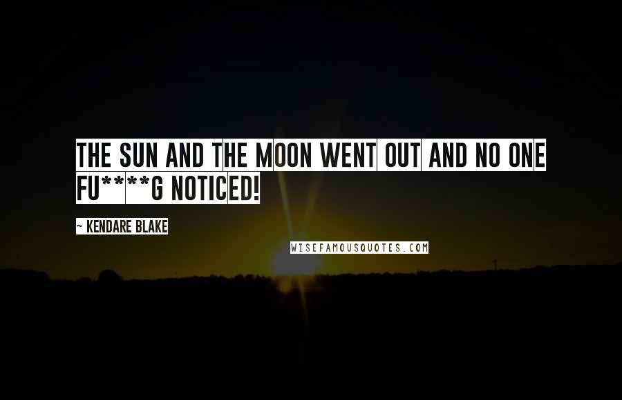 Kendare Blake Quotes: The sun and the moon went out and no one fu****g noticed!