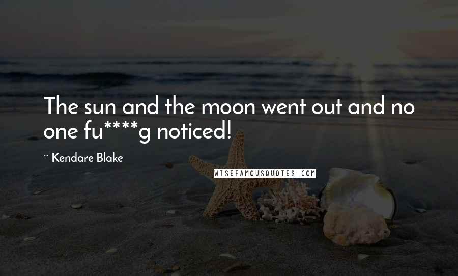 Kendare Blake Quotes: The sun and the moon went out and no one fu****g noticed!