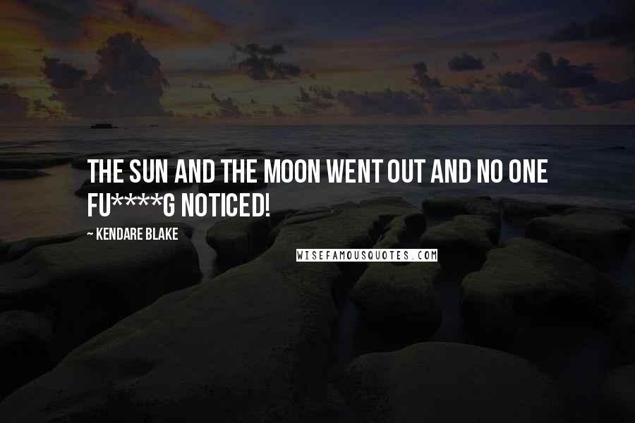 Kendare Blake Quotes: The sun and the moon went out and no one fu****g noticed!