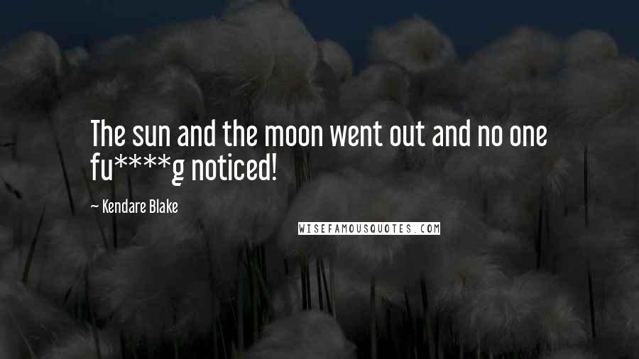 Kendare Blake Quotes: The sun and the moon went out and no one fu****g noticed!