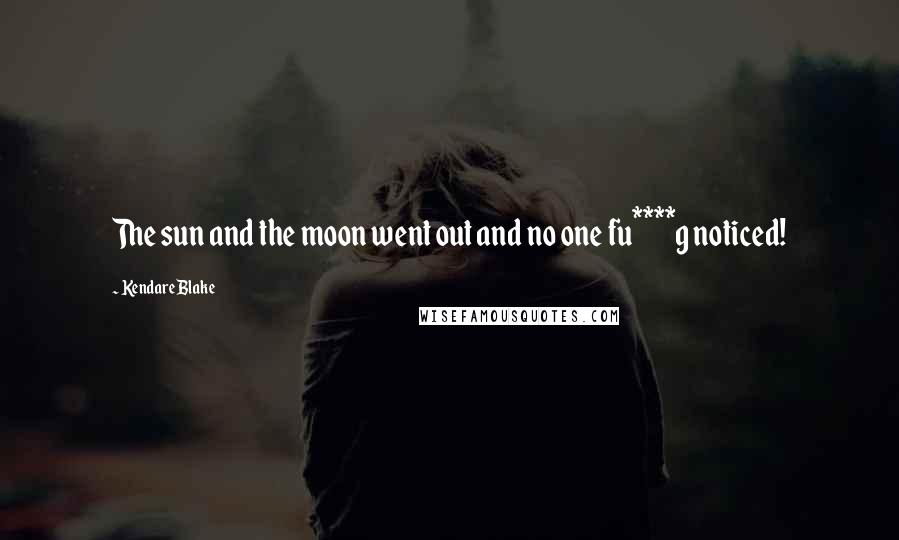 Kendare Blake Quotes: The sun and the moon went out and no one fu****g noticed!