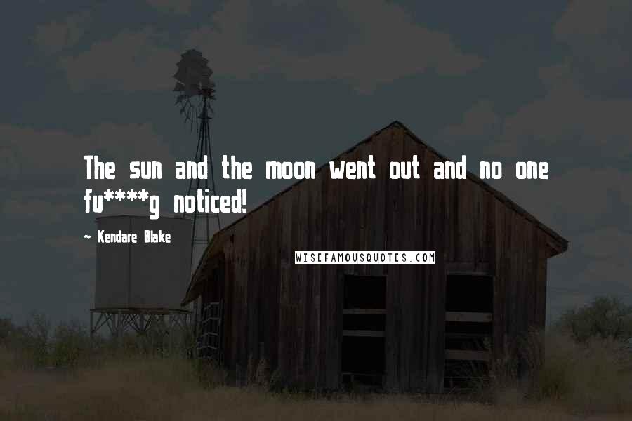 Kendare Blake Quotes: The sun and the moon went out and no one fu****g noticed!