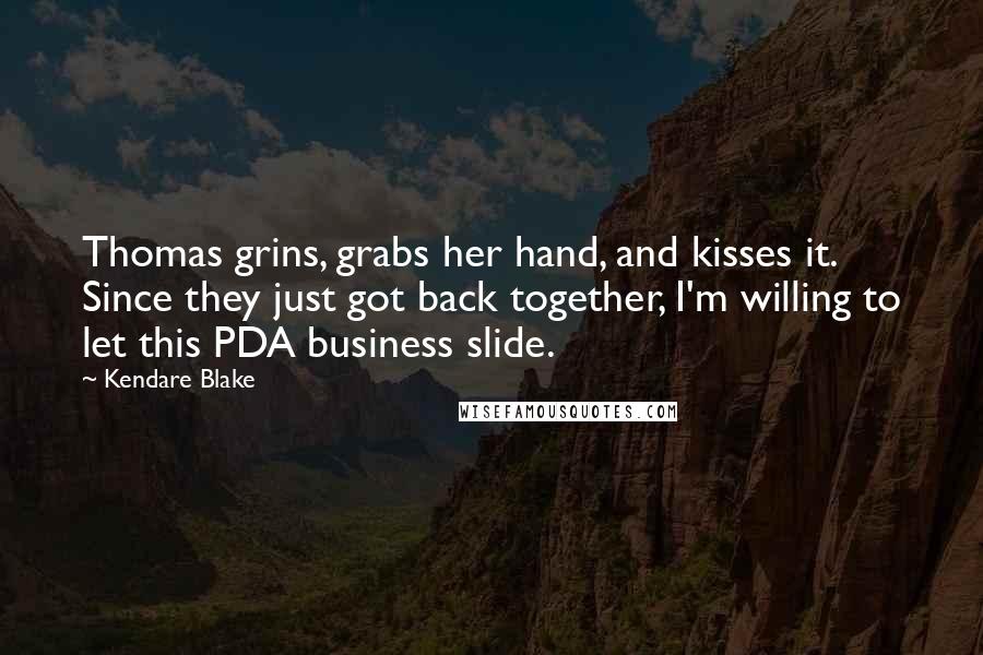 Kendare Blake Quotes: Thomas grins, grabs her hand, and kisses it. Since they just got back together, I'm willing to let this PDA business slide.