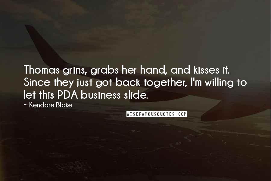 Kendare Blake Quotes: Thomas grins, grabs her hand, and kisses it. Since they just got back together, I'm willing to let this PDA business slide.