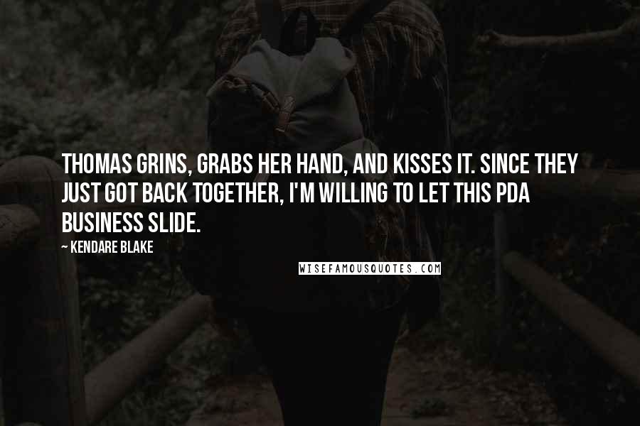 Kendare Blake Quotes: Thomas grins, grabs her hand, and kisses it. Since they just got back together, I'm willing to let this PDA business slide.