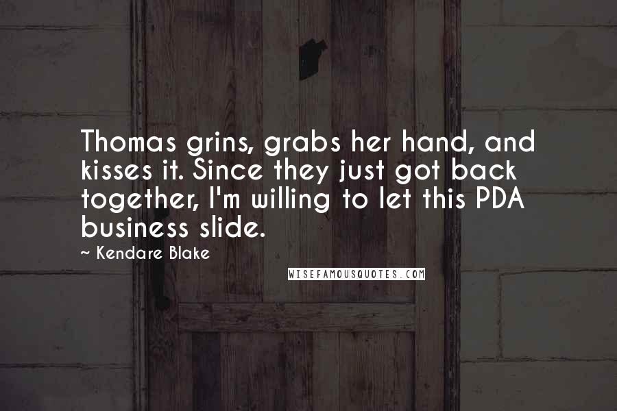 Kendare Blake Quotes: Thomas grins, grabs her hand, and kisses it. Since they just got back together, I'm willing to let this PDA business slide.