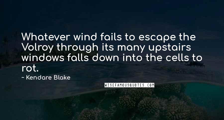 Kendare Blake Quotes: Whatever wind fails to escape the Volroy through its many upstairs windows falls down into the cells to rot.