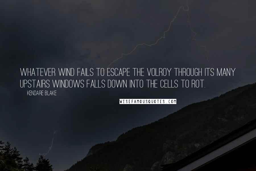 Kendare Blake Quotes: Whatever wind fails to escape the Volroy through its many upstairs windows falls down into the cells to rot.