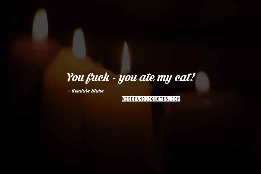 Kendare Blake Quotes: You fuck - you ate my cat!
