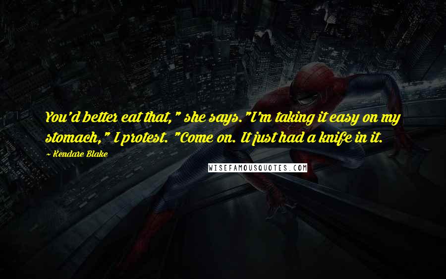 Kendare Blake Quotes: You'd better eat that," she says."I'm taking it easy on my stomach," I protest. "Come on. It just had a knife in it.