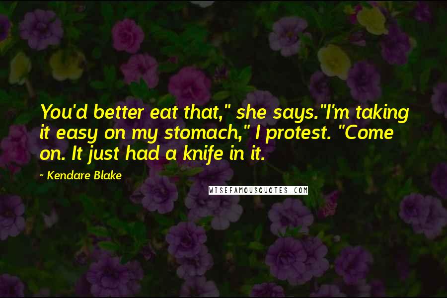 Kendare Blake Quotes: You'd better eat that," she says."I'm taking it easy on my stomach," I protest. "Come on. It just had a knife in it.