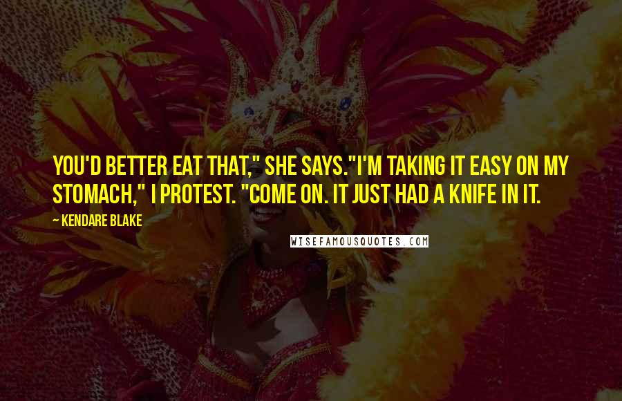 Kendare Blake Quotes: You'd better eat that," she says."I'm taking it easy on my stomach," I protest. "Come on. It just had a knife in it.