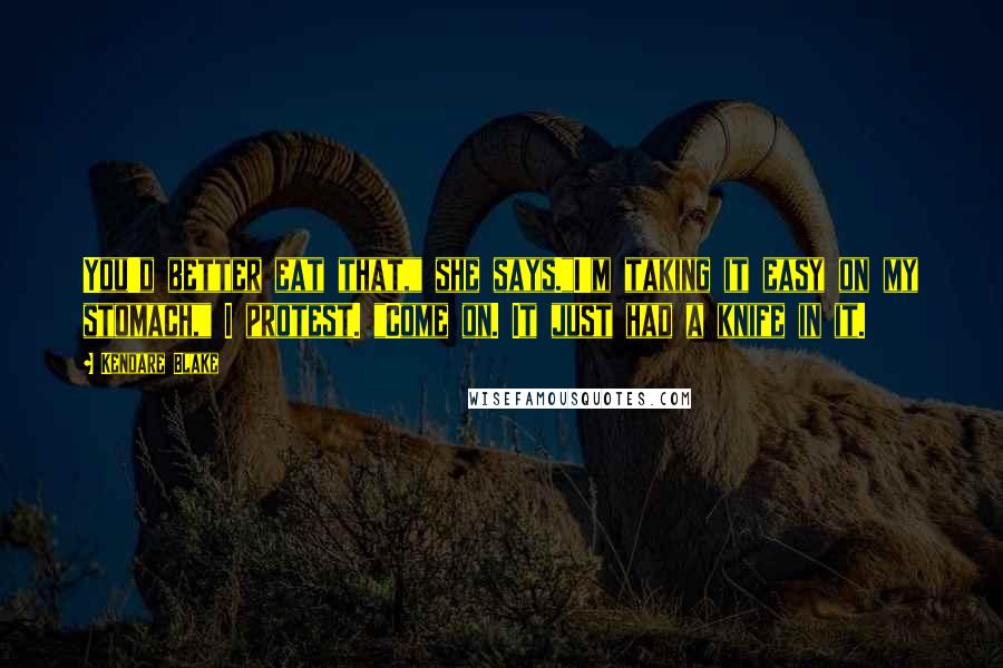 Kendare Blake Quotes: You'd better eat that," she says."I'm taking it easy on my stomach," I protest. "Come on. It just had a knife in it.
