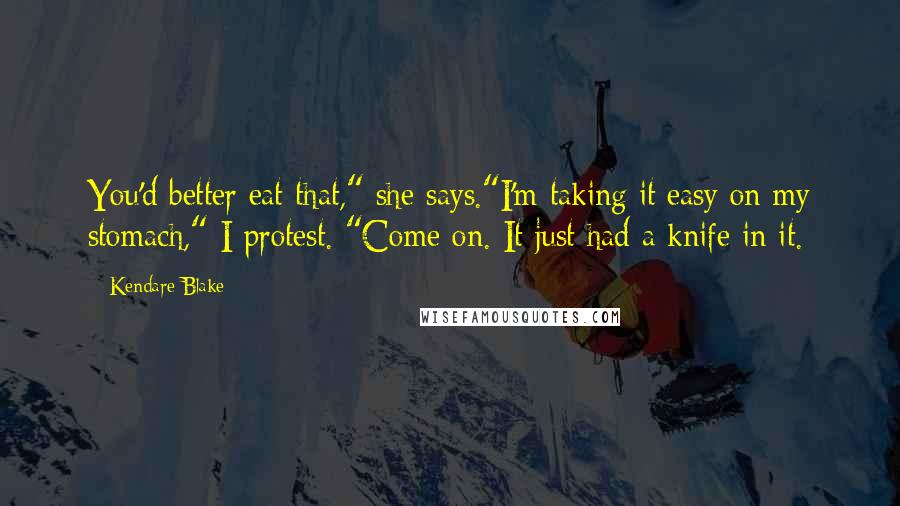 Kendare Blake Quotes: You'd better eat that," she says."I'm taking it easy on my stomach," I protest. "Come on. It just had a knife in it.