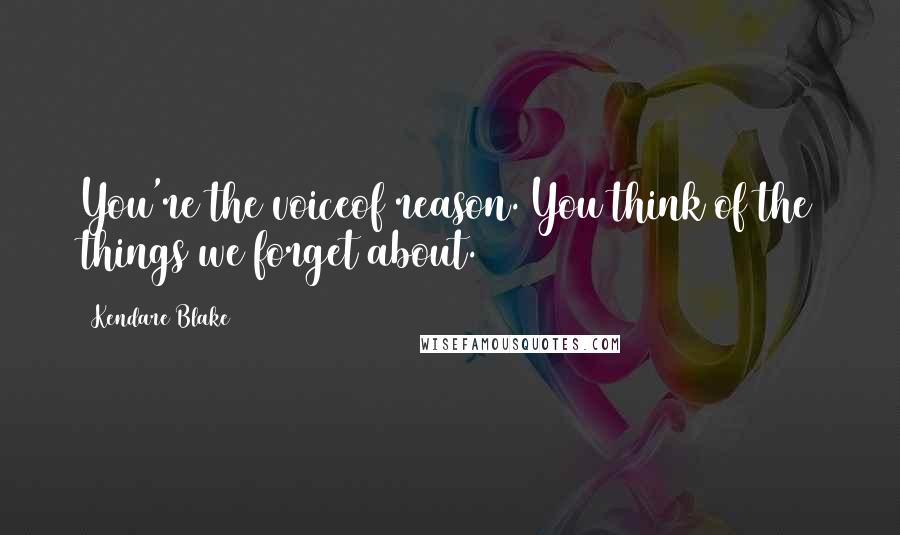 Kendare Blake Quotes: You're the voiceof reason. You think of the things we forget about.