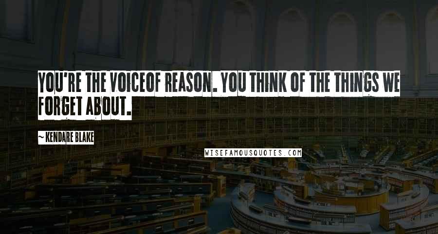 Kendare Blake Quotes: You're the voiceof reason. You think of the things we forget about.