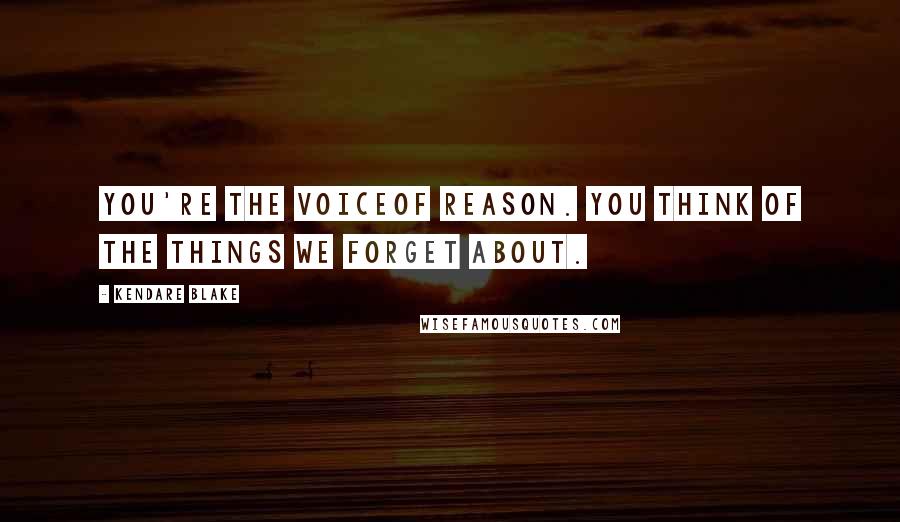 Kendare Blake Quotes: You're the voiceof reason. You think of the things we forget about.