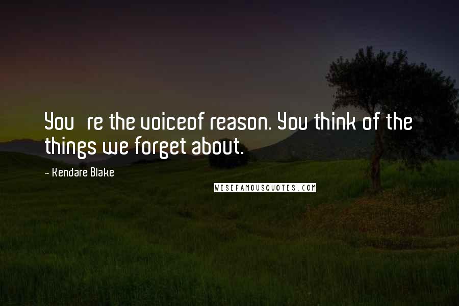 Kendare Blake Quotes: You're the voiceof reason. You think of the things we forget about.