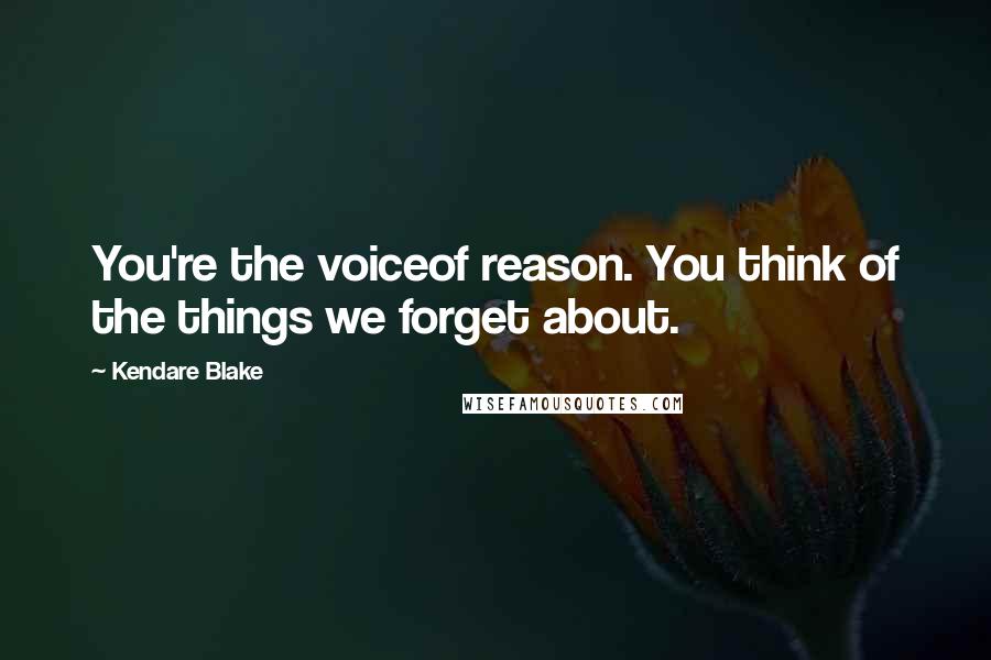 Kendare Blake Quotes: You're the voiceof reason. You think of the things we forget about.